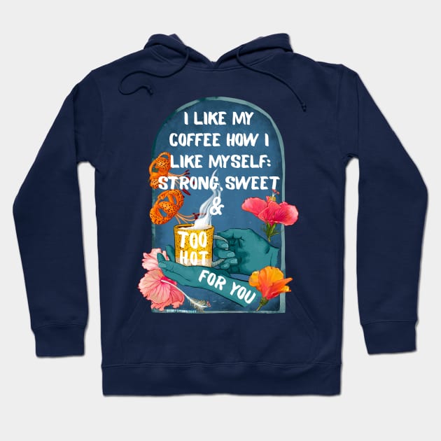 I Like My Coffee How I Like Myself: Strong, Sweet & Too Hot For You Hoodie by FabulouslyFeminist